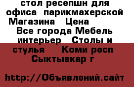 стол-ресепшн для офиса, парикмахерской, Магазина › Цена ­ 14 000 - Все города Мебель, интерьер » Столы и стулья   . Коми респ.,Сыктывкар г.